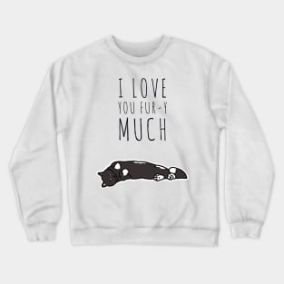 I Love you Fur-y Much - Valentine’s Day/ Anniversary Greeting Card  for girl/boyfriend, wife/husband, partner, children, or loved one - Great for stickers, t-shirts, art prints, and notebooks too Crewneck Sweatshirt